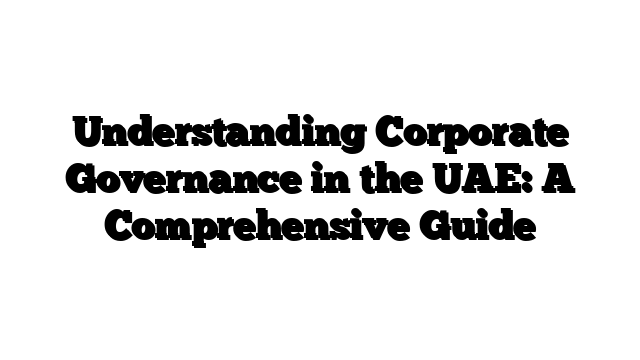 Understanding Corporate Governance in the UAE: A Comprehensive Guide