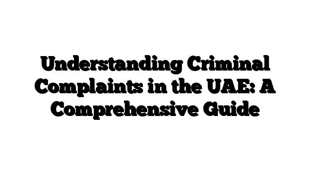 Understanding Criminal Complaints in the UAE: A Comprehensive Guide