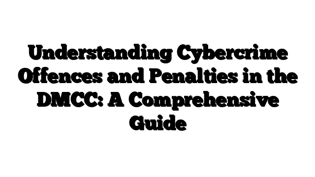 Understanding Cybercrime Offences and Penalties in the DMCC: A Comprehensive Guide