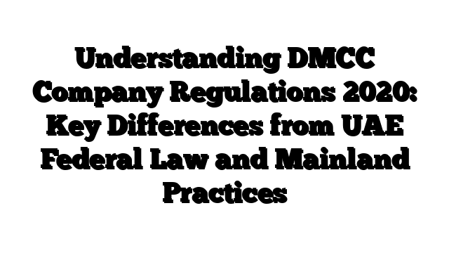 Understanding DMCC Company Regulations 2020: Key Differences from UAE Federal Law and Mainland Practices