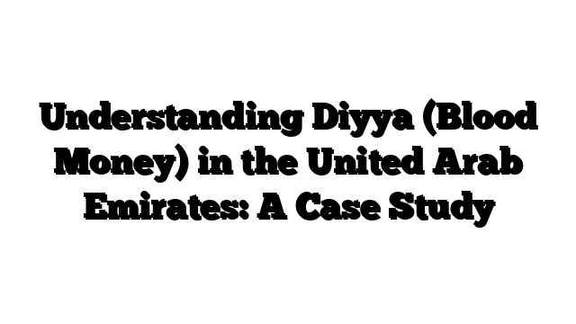 Understanding Diyya (Blood Money) in the United Arab Emirates: A Case Study