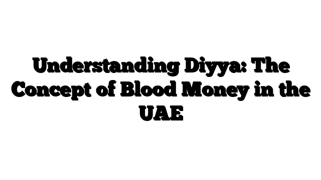 Understanding Diyya: The Concept of Blood Money in the UAE