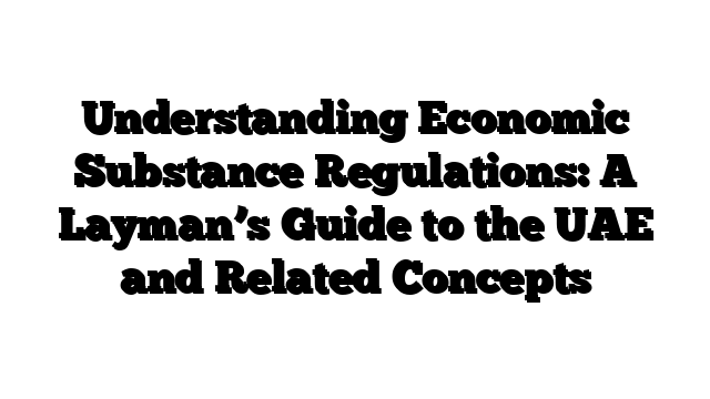Understanding Economic Substance Regulations: A Layman’s Guide to the UAE and Related Concepts