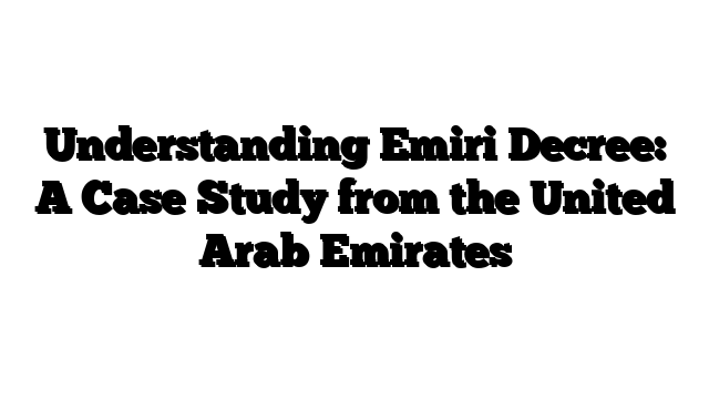 Understanding Emiri Decree: A Case Study from the United Arab Emirates