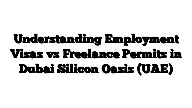 Understanding Employment Visas vs Freelance Permits in Dubai Silicon Oasis (UAE)