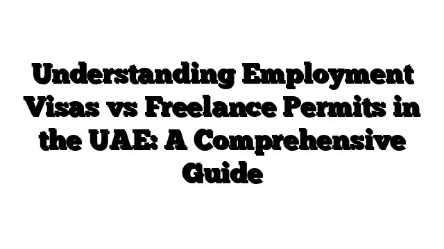 Understanding Employment Visas vs Freelance Permits in the UAE: A Comprehensive Guide