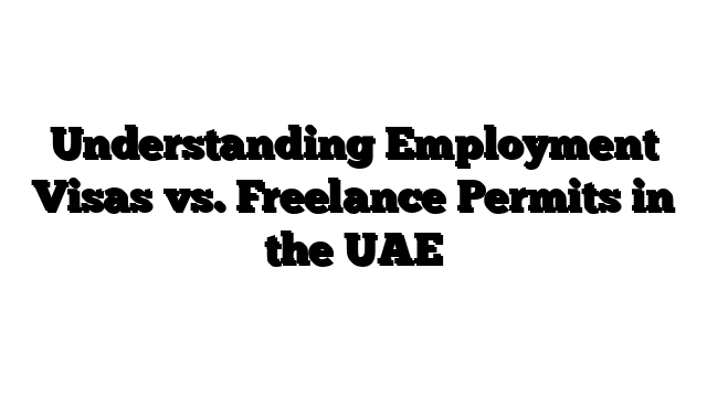 Understanding Employment Visas vs. Freelance Permits in the UAE
