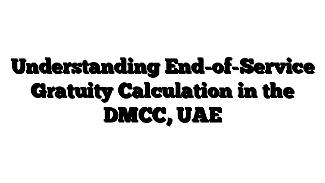Understanding End-of-Service Gratuity Calculation in the DMCC, UAE
