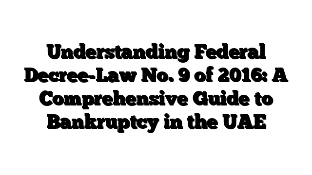 Understanding Federal Decree-Law No. 9 of 2016: A Comprehensive Guide to Bankruptcy in the UAE