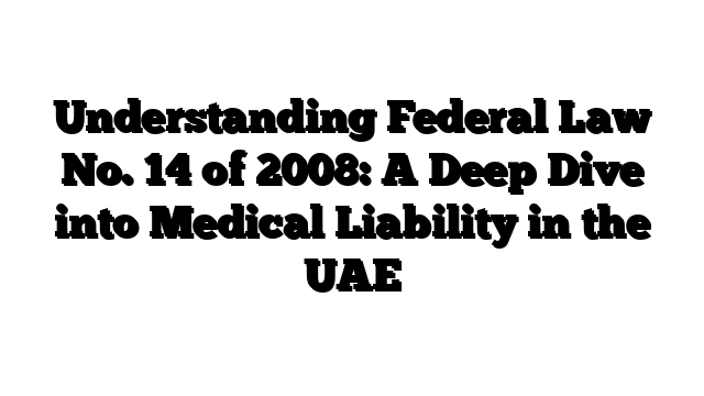 Understanding Federal Law No. 14 of 2008: A Deep Dive into Medical Liability in the UAE
