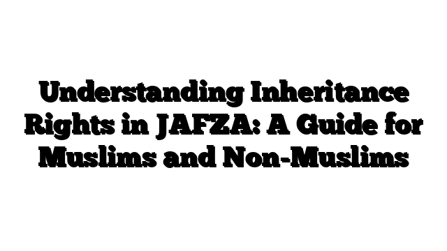 Understanding Inheritance Rights in JAFZA: A Guide for Muslims and Non-Muslims