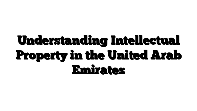 Understanding Intellectual Property in the United Arab Emirates