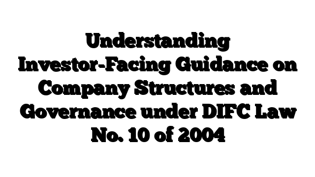 Understanding Investor-Facing Guidance on Company Structures and Governance under DIFC Law No. 10 of 2004