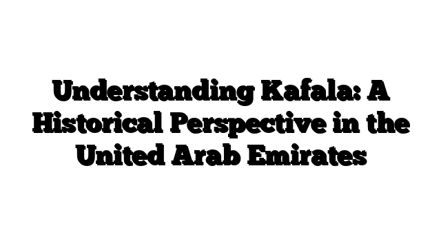 Understanding Kafala: A Historical Perspective in the United Arab Emirates