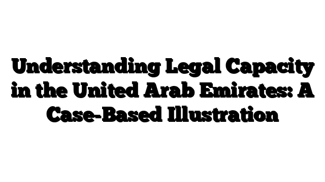 Understanding Legal Capacity in the United Arab Emirates: A Case-Based Illustration