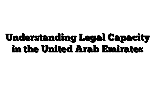 Understanding Legal Capacity in the United Arab Emirates
