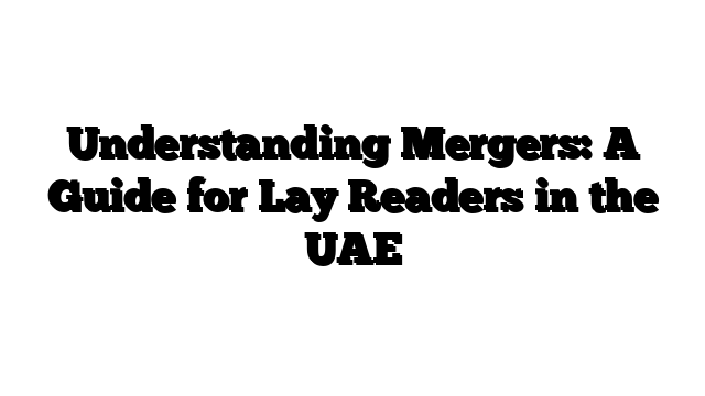 Understanding Mergers: A Guide for Lay Readers in the UAE