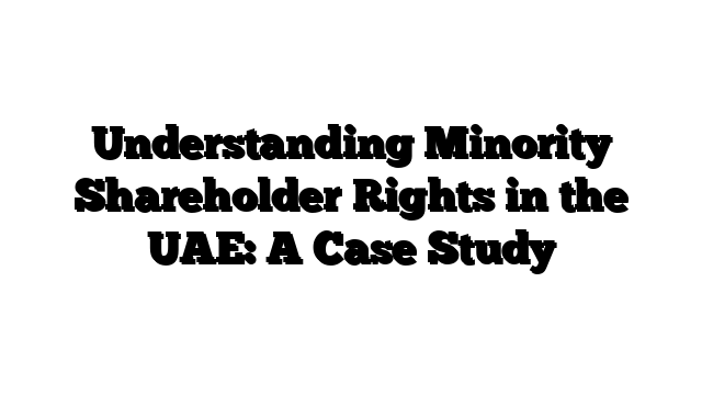 Understanding Minority Shareholder Rights in the UAE: A Case Study