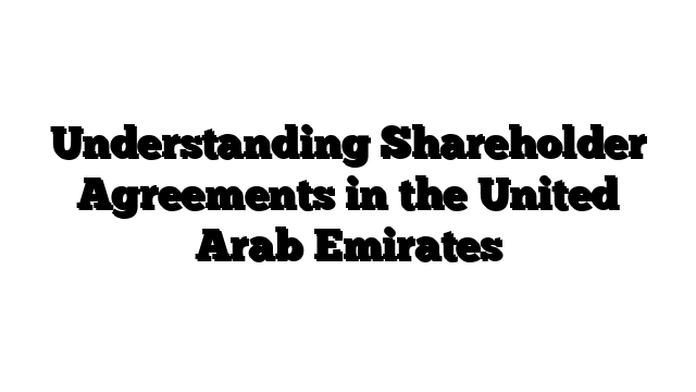 Understanding Shareholder Agreements in the United Arab Emirates