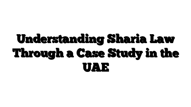 Understanding Sharia Law Through a Case Study in the UAE