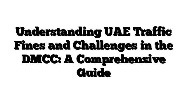 Understanding UAE Traffic Fines and Challenges in the DMCC: A Comprehensive Guide
