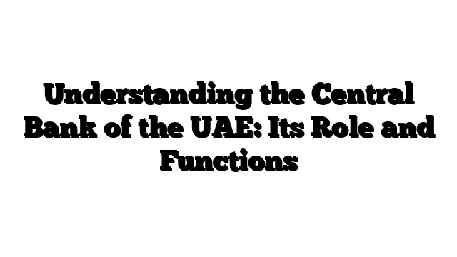 Understanding the Central Bank of the UAE: Its Role and Functions