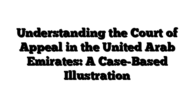 Understanding the Court of Appeal in the United Arab Emirates: A Case-Based Illustration