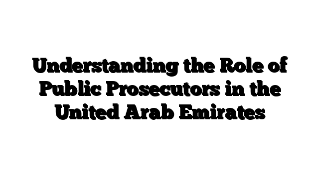 Understanding the Role of Public Prosecutors in the United Arab Emirates