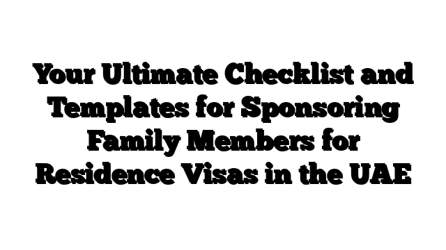 Your Ultimate Checklist and Templates for Sponsoring Family Members for Residence Visas in the UAE